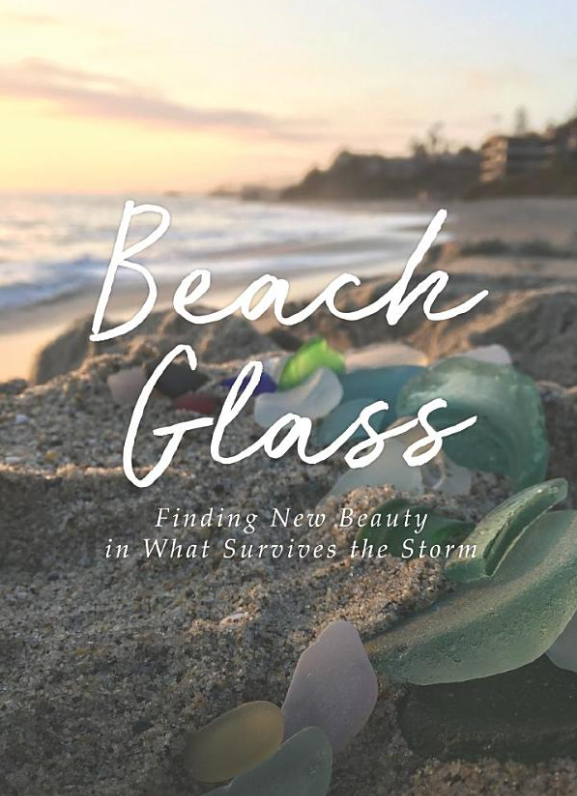 Beach Glass:  Finding New Beauty in What Survives the Storm - BOOK